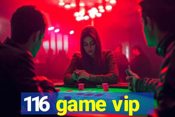 116 game vip